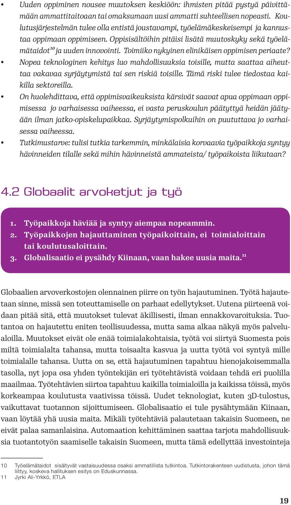 Toimiiko nykyinen elinikäisen oppimisen periaate? Nopea teknologinen kehitys luo mahdollisuuksia toisille, mutta saattaa aiheuttaa vakavaa syrjäytymistä tai sen riskiä toisille.