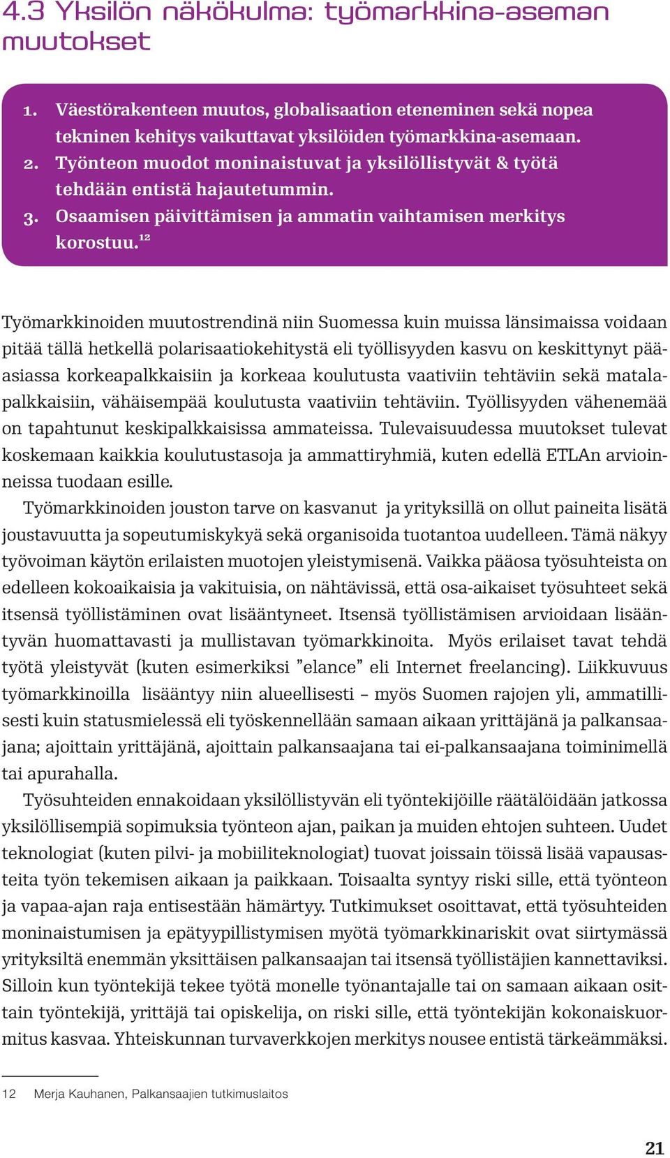 12 Työmarkkinoiden muutostrendinä niin Suomessa kuin muissa länsimaissa voidaan pitää tällä hetkellä polarisaatiokehitystä eli työllisyyden kasvu on keskittynyt pääasiassa korkeapalkkaisiin ja