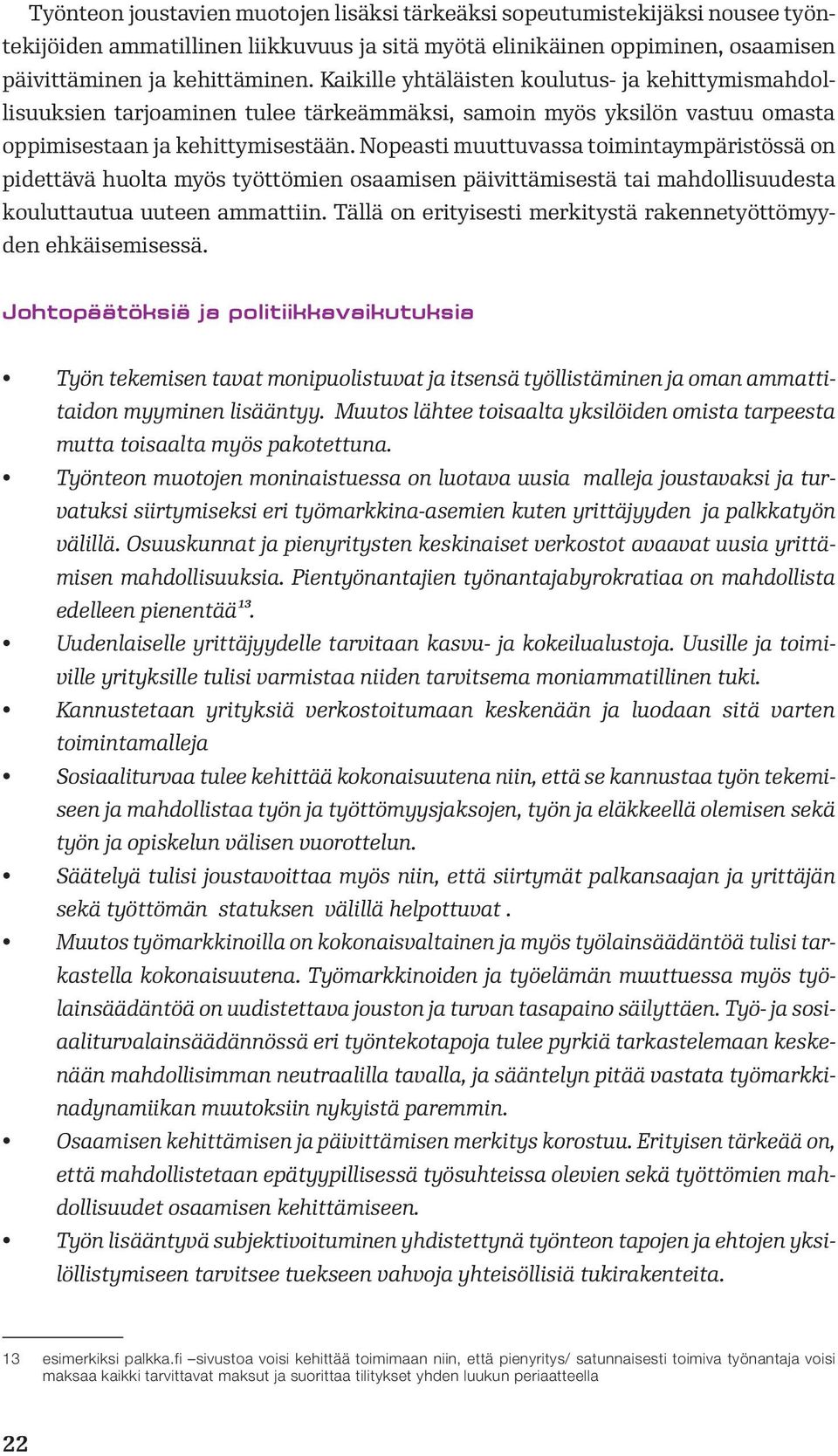 Nopeasti muuttuvassa toimintaympäristössä on pidettävä huolta myös työttömien osaamisen päivittämisestä tai mahdollisuudesta kouluttautua uuteen ammattiin.