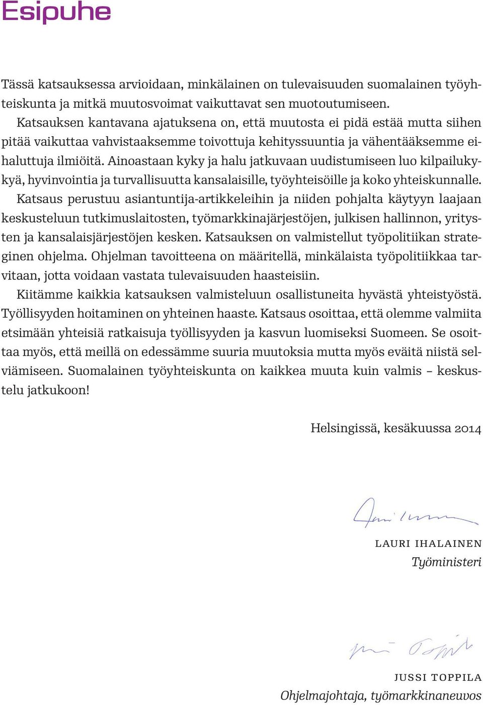 Ainoastaan kyky ja halu jatkuvaan uudistumiseen luo kilpailukykyä, hyvinvointia ja turvallisuutta kansalaisille, työyhteisöille ja koko yhteiskunnalle.