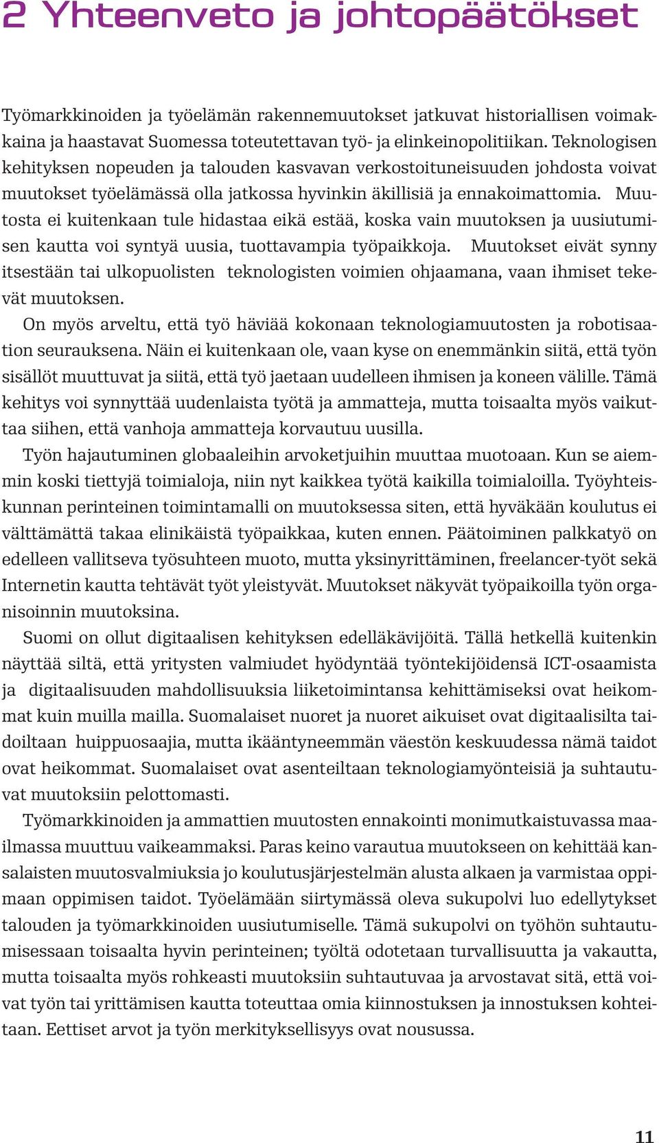 Muutosta ei kuitenkaan tule hidastaa eikä estää, koska vain muutoksen ja uusiutumisen kautta voi syntyä uusia, tuottavampia työpaikkoja.