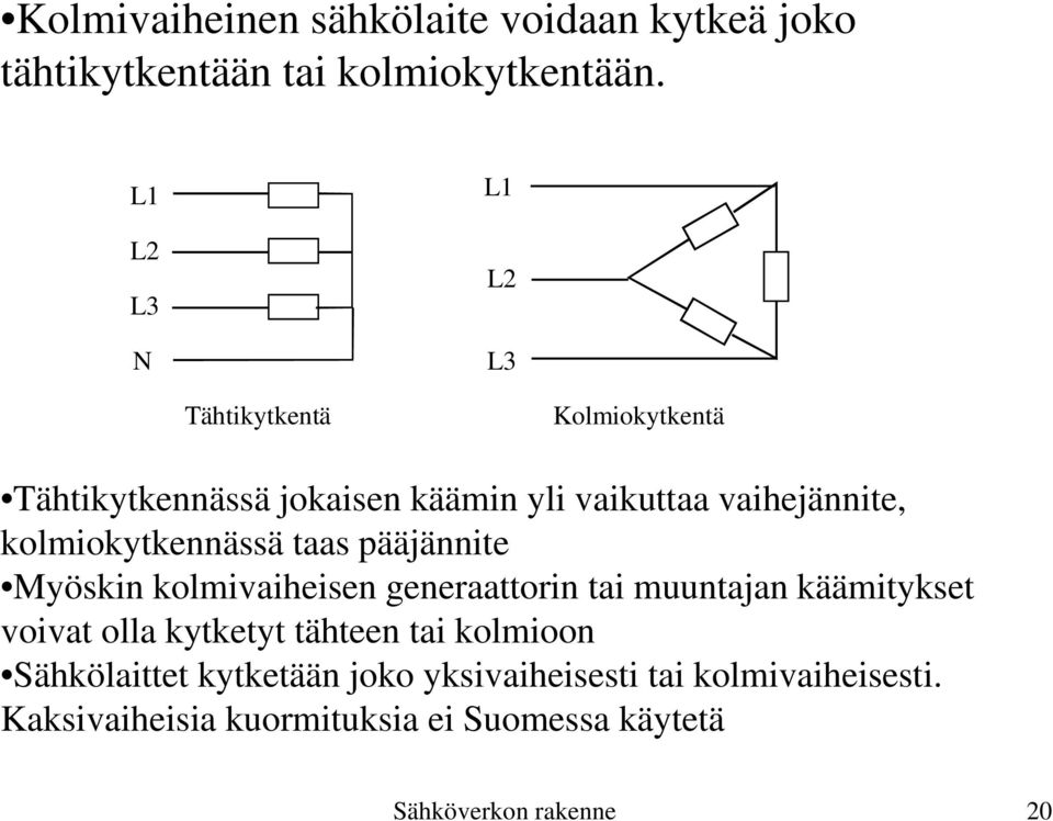 kolmiokytkennässä taas pääjännite Myöskin kolmivaiheisen generaattorin tai muuntajan käämitykset voivat olla kytketyt