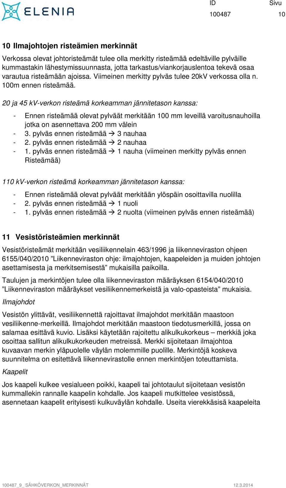 20 ja 45 kv-verkon risteämä korkeamman jännitetason kanssa: - Ennen risteämää olevat pylväät merkitään 100 mm leveillä varoitusnauhoilla jotka on asennettava 200 mm välein - 3.