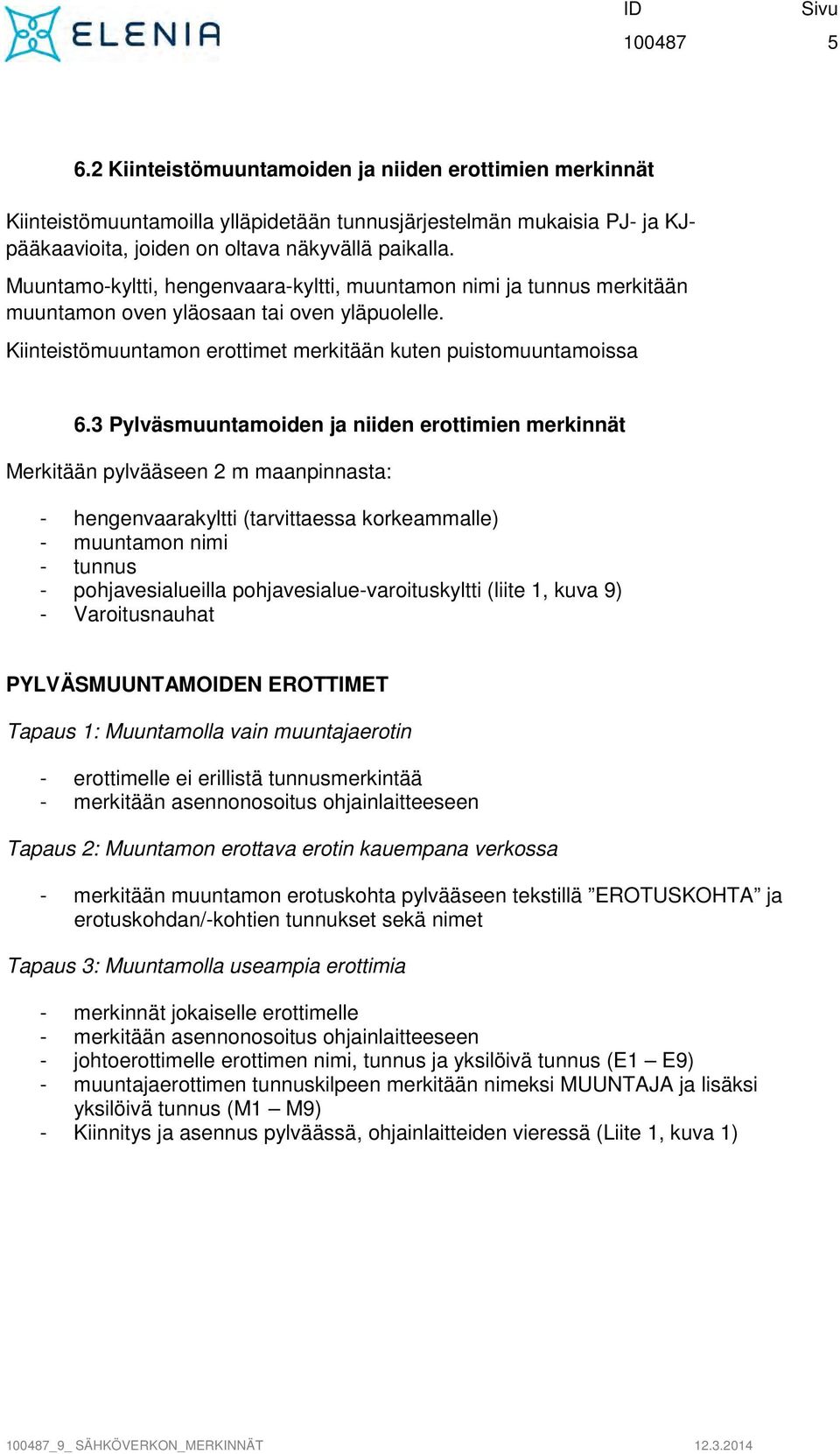 3 Pylväsmuuntamoiden ja niiden erottimien merkinnät Merkitään pylvääseen 2 m maanpinnasta: - hengenvaarakyltti (tarvittaessa korkeammalle) - muuntamon nimi - tunnus - pohjavesialueilla