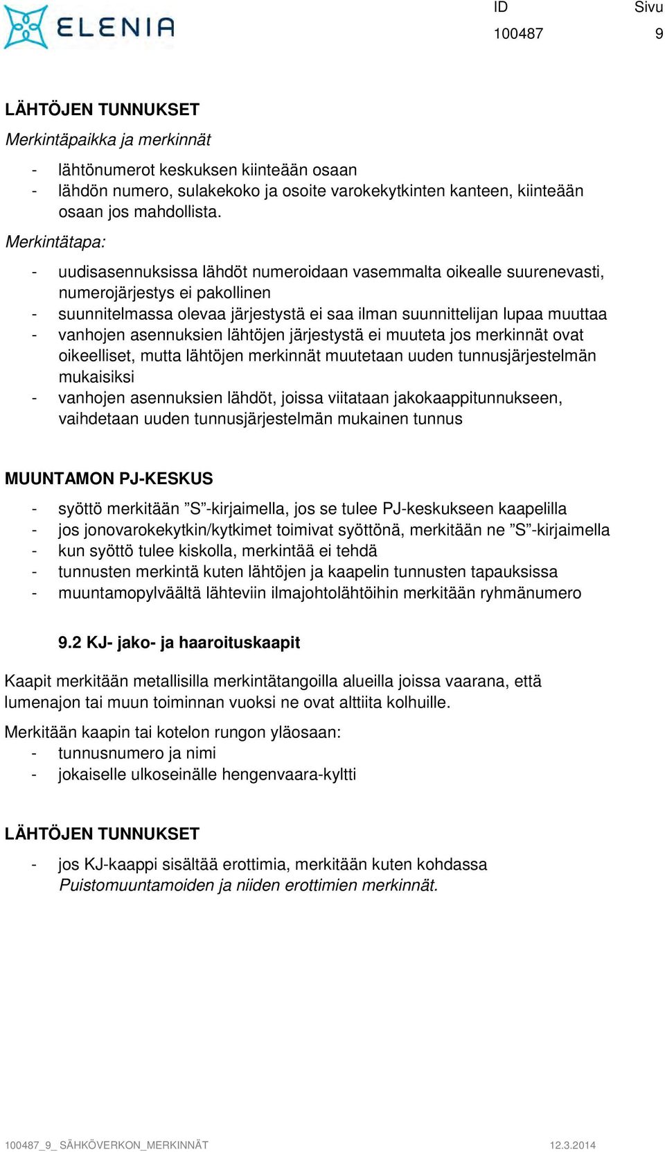 vanhojen asennuksien lähtöjen järjestystä ei muuteta jos merkinnät ovat oikeelliset, mutta lähtöjen merkinnät muutetaan uuden tunnusjärjestelmän mukaisiksi - vanhojen asennuksien lähdöt, joissa