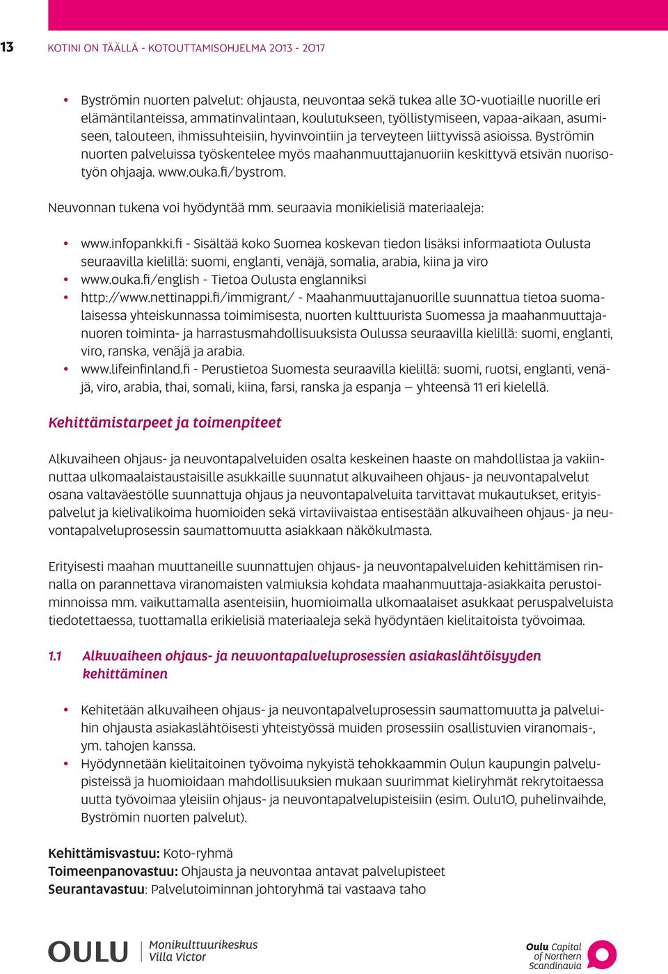 Byströmin nuorten palveluissa työskentelee myös maahanmuuttajanuoriin keskittyvä etsivän nuorisotyön ohjaaja. www.ouka.fi/bystrom. Neuvonnan tukena voi hyödyntää mm.