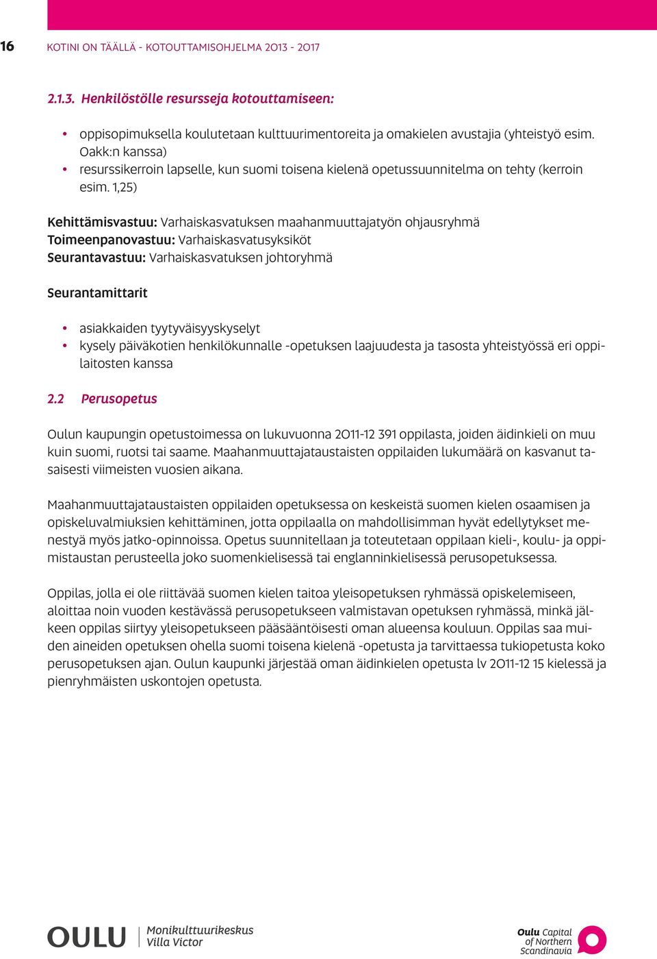 1,25) Kehittämisvastuu: Varhaiskasvatuksen maahanmuuttajatyön ohjausryhmä Toimeenpanovastuu: Varhaiskasvatusyksiköt Seurantavastuu: Varhaiskasvatuksen johtoryhmä Seurantamittarit asiakkaiden