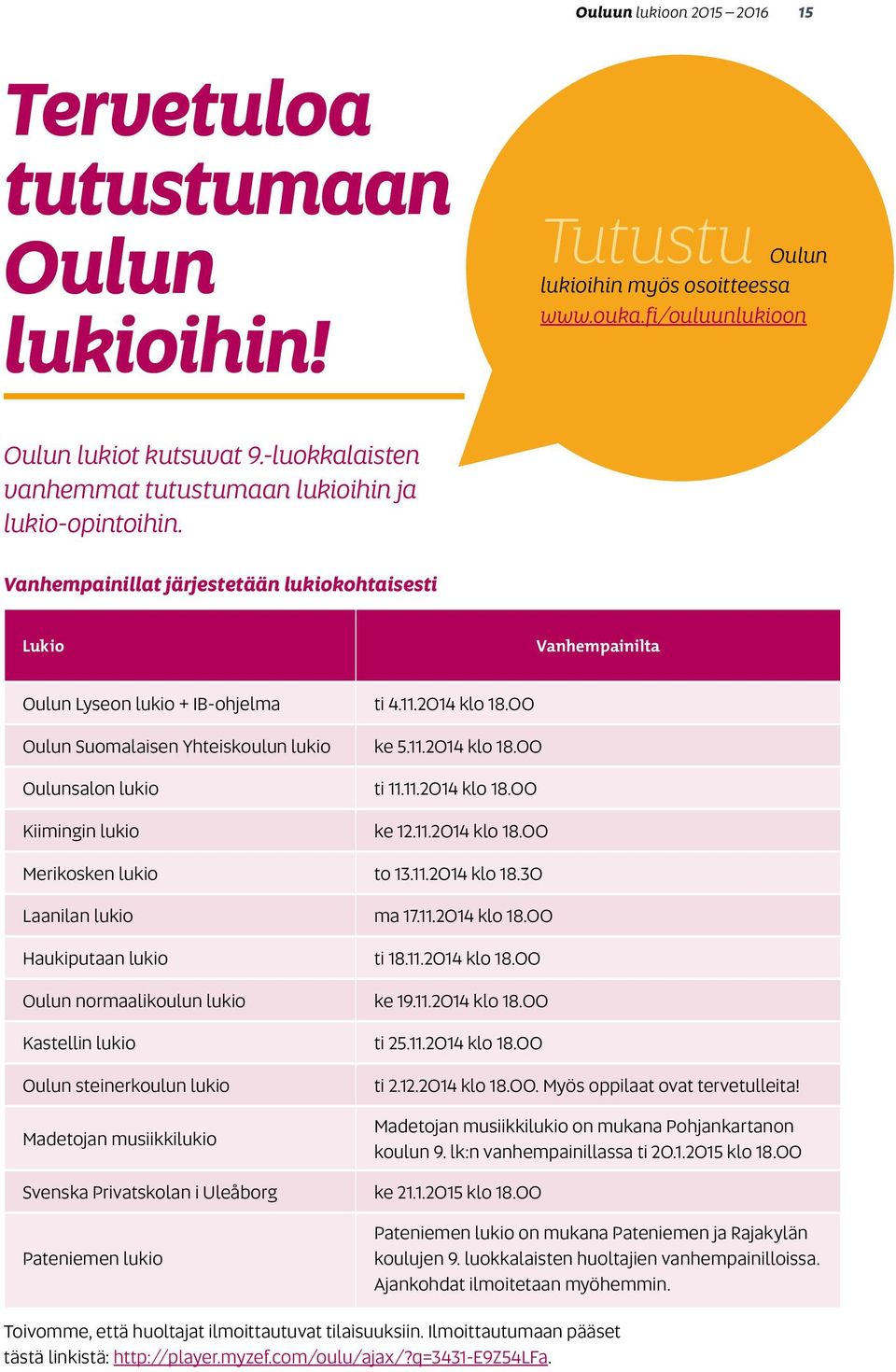 00 Oulun Suomalaisen Yhteiskoulun lukio ke 5.11.2014 klo 18.00 Oulunsalon lukio ti 11.11.2014 klo 18.00 Kiimingin lukio ke 12.11.2014 klo 18.00 Merikosken lukio to 13.11.2014 klo 18.30 Laanilan lukio ma 17.