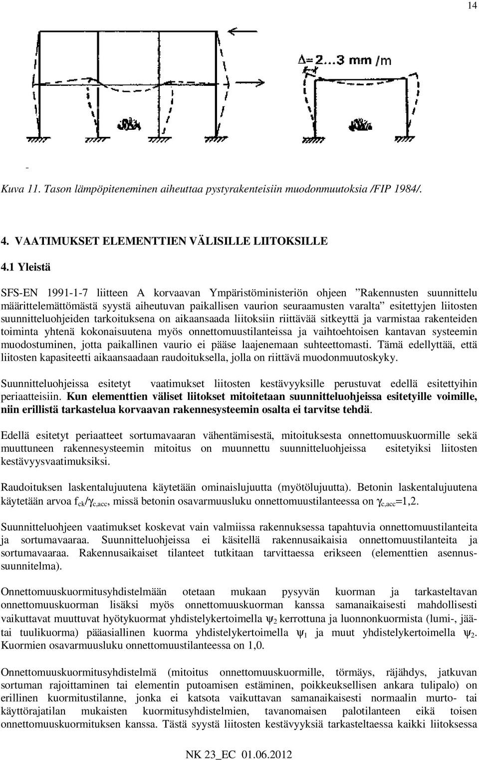 liitosten suunnitteluohjeiden tarkoituksena on aikaansaada liitoksiin riittävää sitkeyttä ja varmistaa rakenteiden toiminta yhtenä kokonaisuutena myös onnettomuustilanteissa ja vaihtoehtoisen