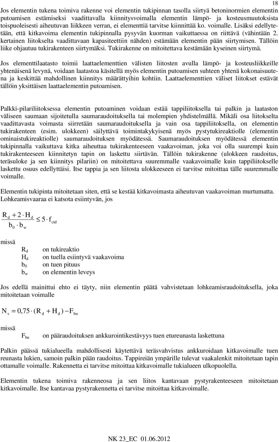 Lisäksi edellytetään, että kitkavoima elementin tukipinnalla pysyvän kuorman vaikuttaessa on riittävä (vähintään 2.