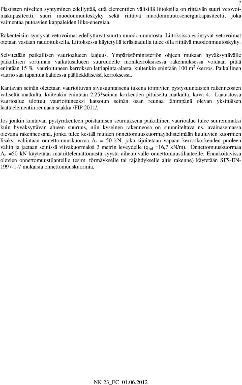 Liitoksessa käytetyllä teräslaadulla tulee olla riittävä muodonmuutoskyky. Selvitetään paikallisen vaurioalueen laajuus.