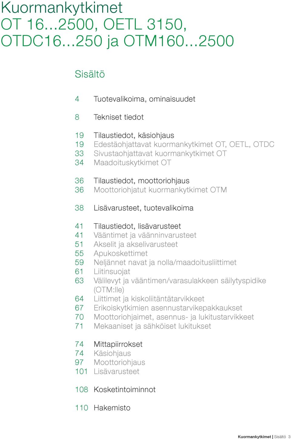 Maadoituskytkimet OT 36 Tilaustiedot, moottoriohjaus 36 Moottoriohjatut kuormankytkimet OTM 38 Lisävarusteet, tuotevalikoima 41 Tilaustiedot, lisävarusteet 41 Vääntimet ja väänninvarusteet 51 Akselit