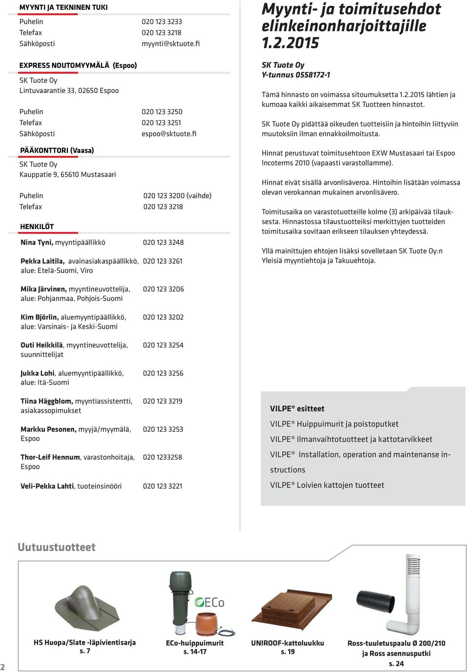 fi PÄÄKONTTORI (Vaasa) SK Tuote Oy Kauppatie 9, 65610 Mustasaari Puhelin 020 123 3200 (vaihde) Telefax 020 123 3218 HENKILÖT Nina Tyni, myyntipäällikkö 020 123 3248 Pekka Laitila,