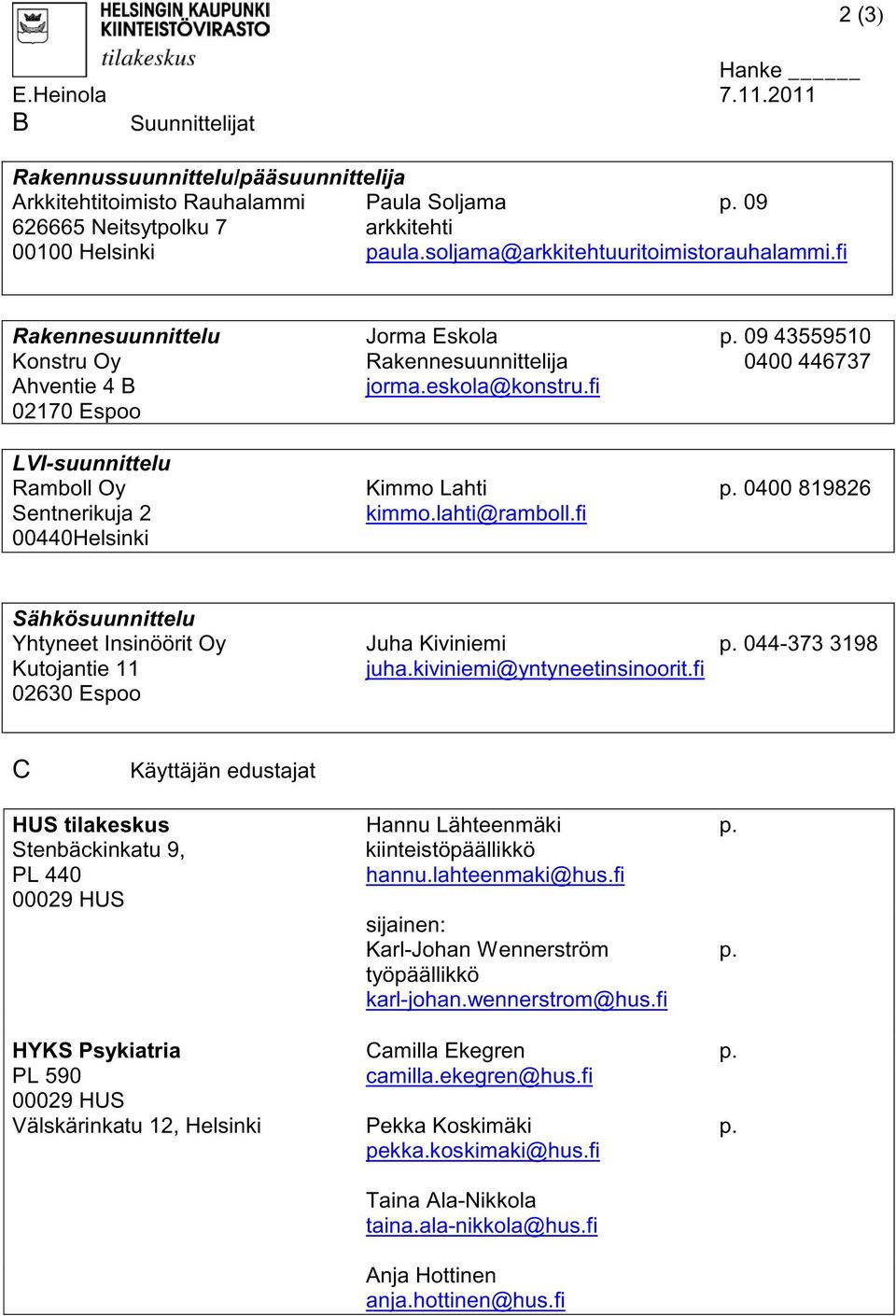 fi 02170 Espoo LVI-suunnittelu Ramboll Oy Kimmo Lahti p. 0400 819826 Sentnerikuja 2 kimmo.lahti@ramboll.fi 00440Helsinki Sähkösuunnittelu Yhtyneet Insinöörit Oy Juha Kiviniemi p.