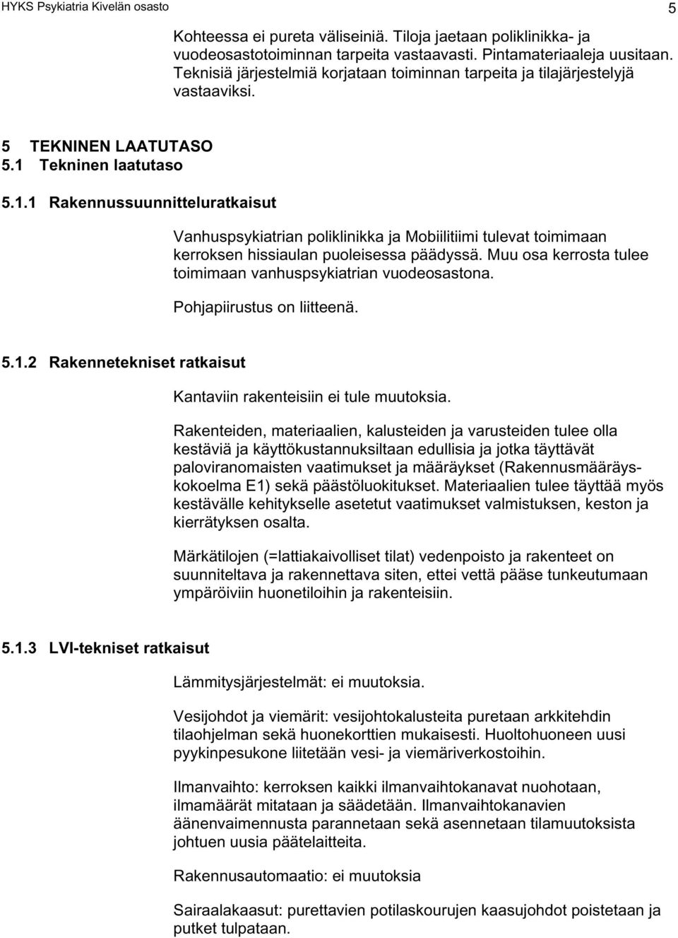 Tekninen laatutaso 5.1.1 Rakennussuunnitteluratkaisut Vanhuspsykiatrian poliklinikka ja Mobiilitiimi tulevat toimimaan kerroksen hissiaulan puoleisessa päädyssä.