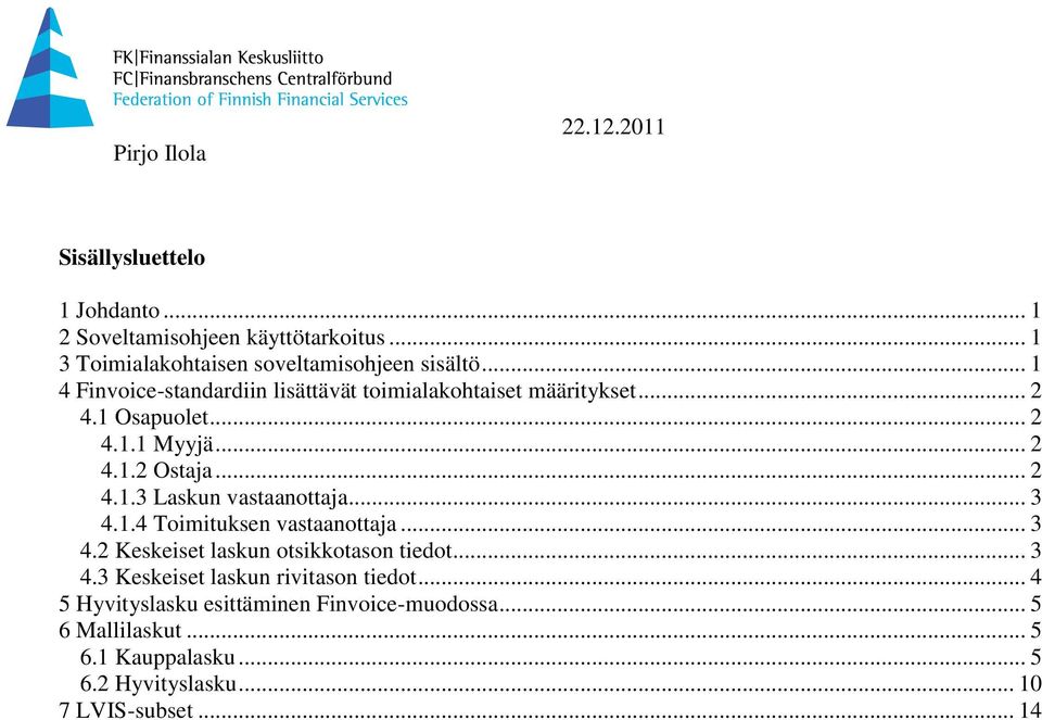 .. 3 4.1.4 Toimituksen vastaanottaja... 3 4.2 Keskeiset laskun otsikkotason tiedot... 3 4.3 Keskeiset laskun rivitason tiedot.