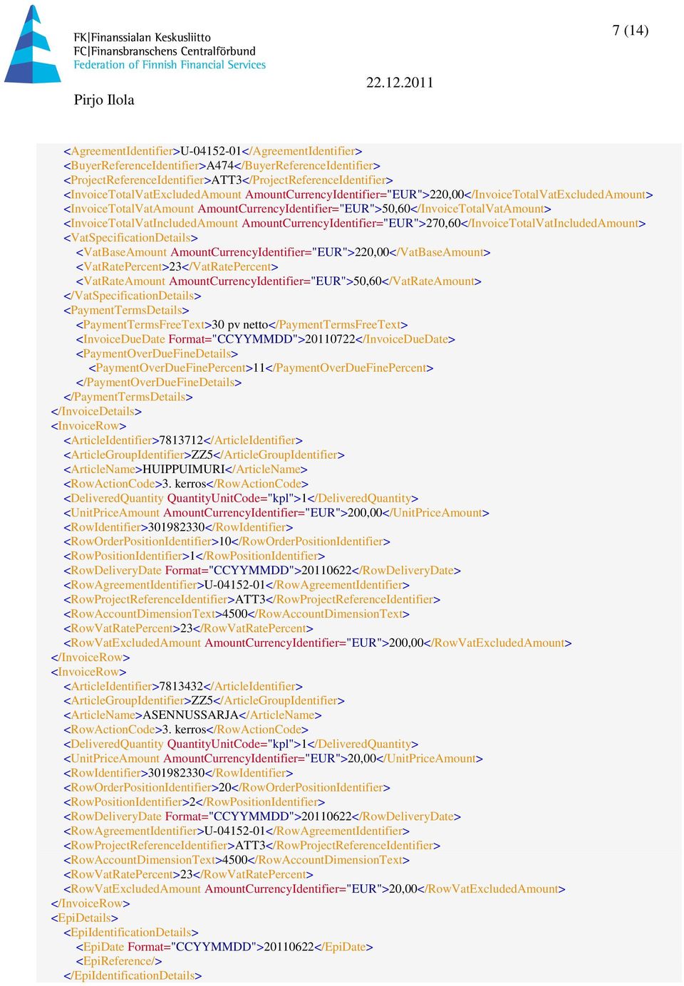 <InvoiceTotalVatIncludedAmount AmountCurrencyIdentifier="EUR">270,60</InvoiceTotalVatIncludedAmount> <VatSpecificationDetails> <VatBaseAmount AmountCurrencyIdentifier="EUR">220,00</VatBaseAmount>