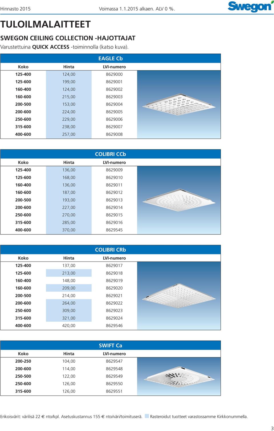 400-600 257,00 8629008 COLIBRI CCb 125-400 136,00 8629009 125-600 168,00 8629010 160-400 136,00 8629011 160-600 187,00 8629012 200-500 193,00 8629013 200-600 227,00 8629014 250-600 270,00 8629015