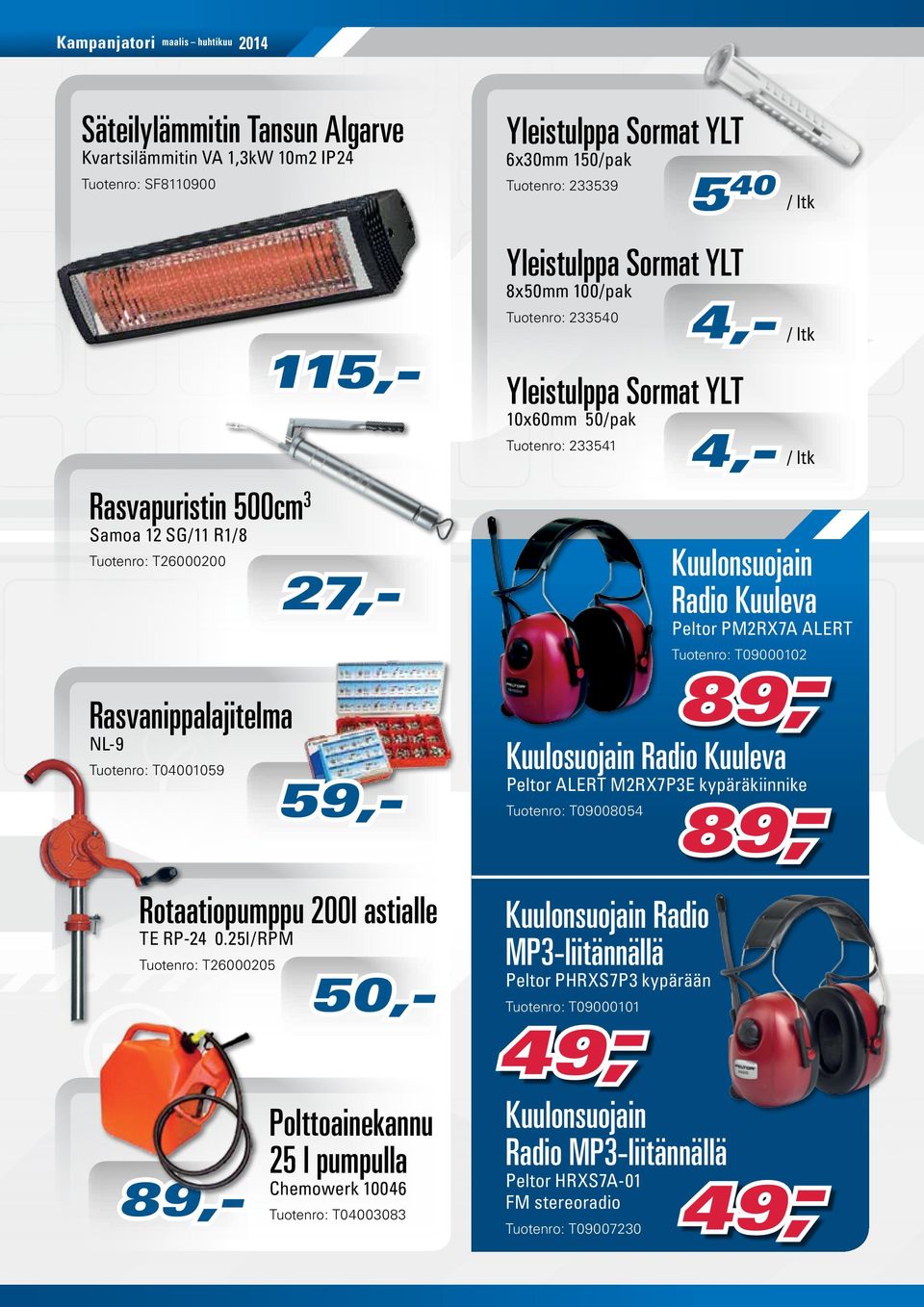 Radio Kuuleva 27,- Peltor PM2RX7A ALERT 89,- Tuotenro: T09000102 Rasvanippalajitelma NL-9 Tuotenro: T04001059 59,- Rotaatiopumppu 200l astialle TE RP-24 0.