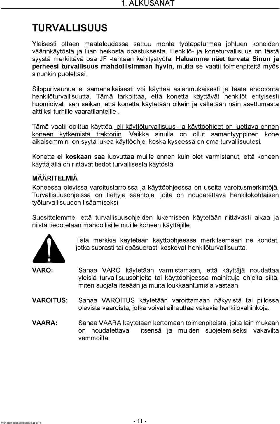 Haluamme näet turvata Sinun ja perheesi turvallisuus mahdollisimman hyvin, mutta se vaatii toimenpiteitä myös sinunkin puoleltasi.