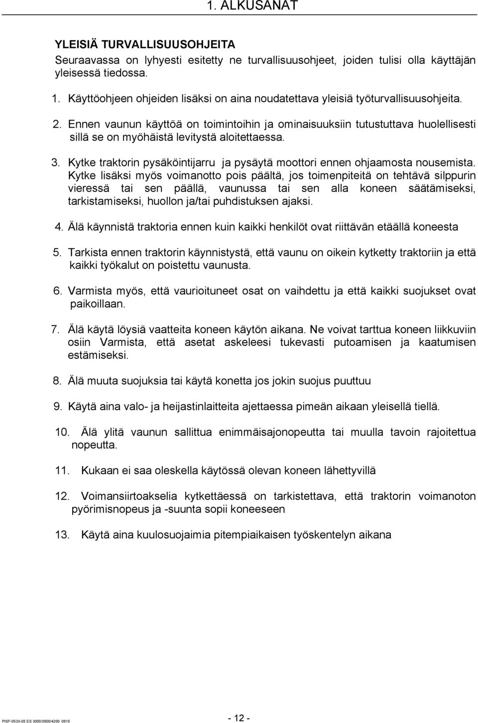 Ennen vaunun käyttöä on toimintoihin ja ominaisuuksiin tutustuttava huolellisesti sillä se on myöhäistä levitystä aloitettaessa. 3.