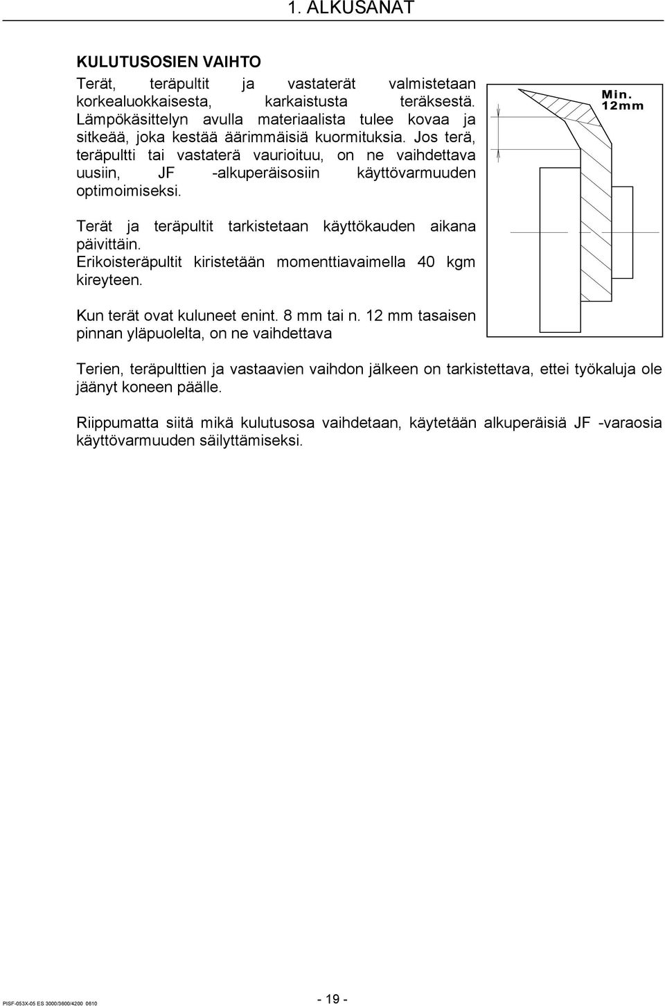 Jos terä, teräpultti tai vastaterä vaurioituu, on ne vaihdettava uusiin, JF -alkuperäisosiin käyttövarmuuden optimoimiseksi. Terät ja teräpultit tarkistetaan käyttökauden aikana päivittäin.