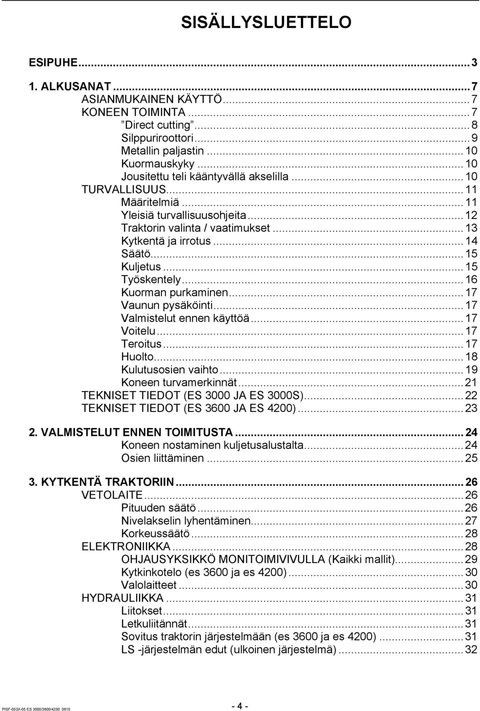 ..15 Työskentely...16 Kuorman purkaminen...17 Vaunun pysäköinti...17 Valmistelut ennen käyttöä...17 Voitelu...17 Teroitus...17 Huolto...18 Kulutusosien vaihto...19 Koneen turvamerkinnät.