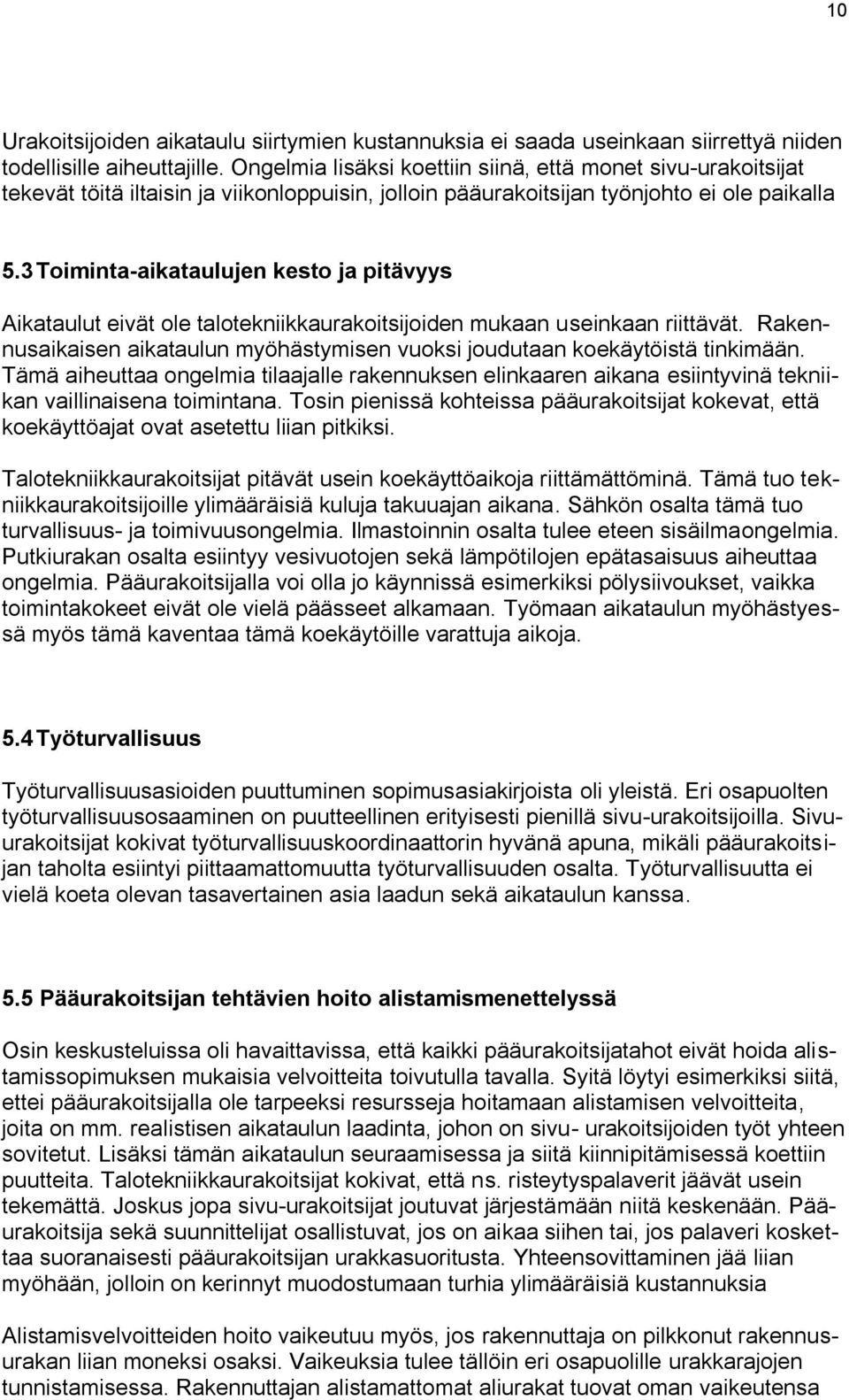 3 Toiminta-aikataulujen kesto ja pitävyys Aikataulut eivät ole talotekniikkaurakoitsijoiden mukaan useinkaan riittävät.