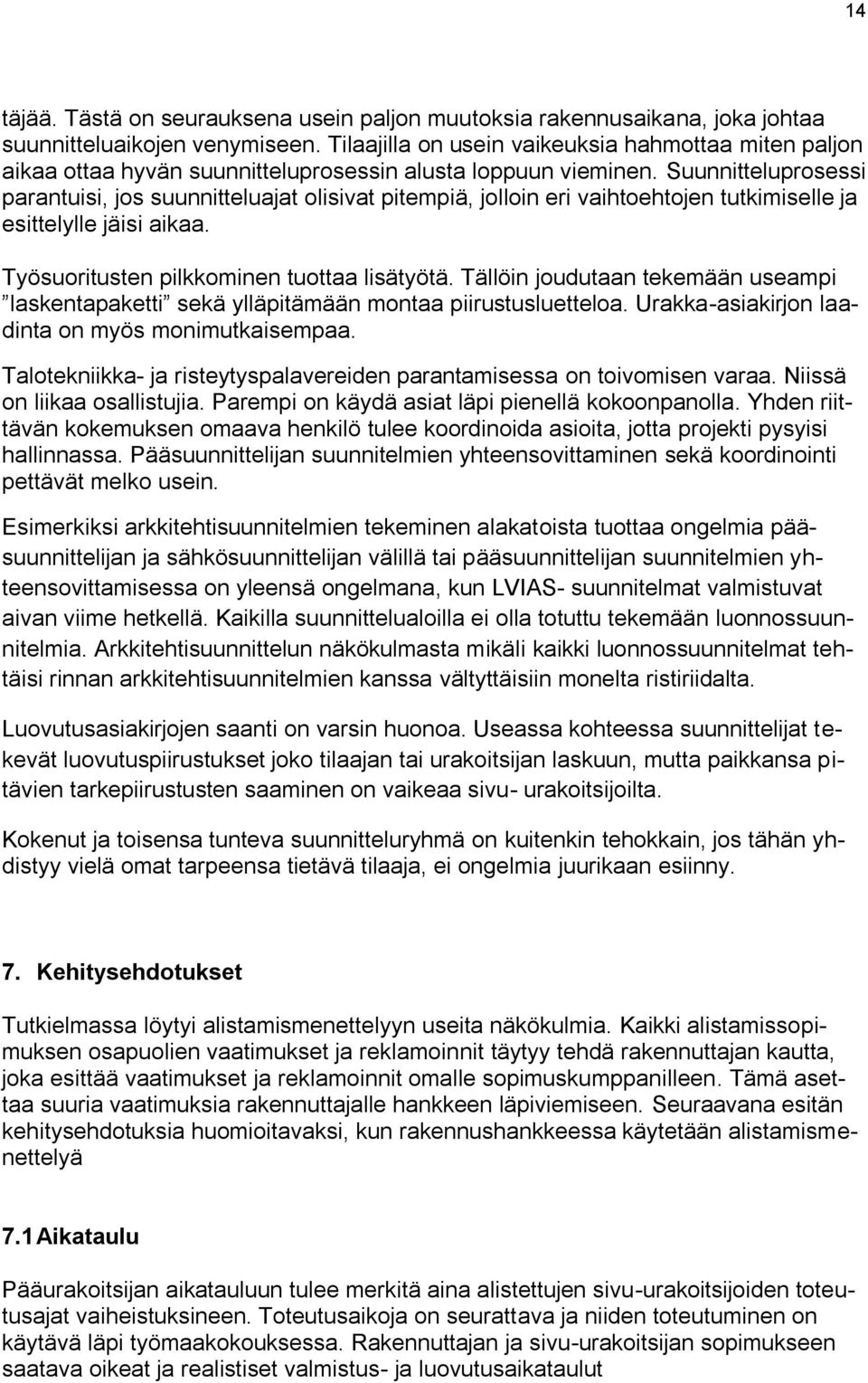 Suunnitteluprosessi parantuisi, jos suunnitteluajat olisivat pitempiä, jolloin eri vaihtoehtojen tutkimiselle ja esittelylle jäisi aikaa. Työsuoritusten pilkkominen tuottaa lisätyötä.