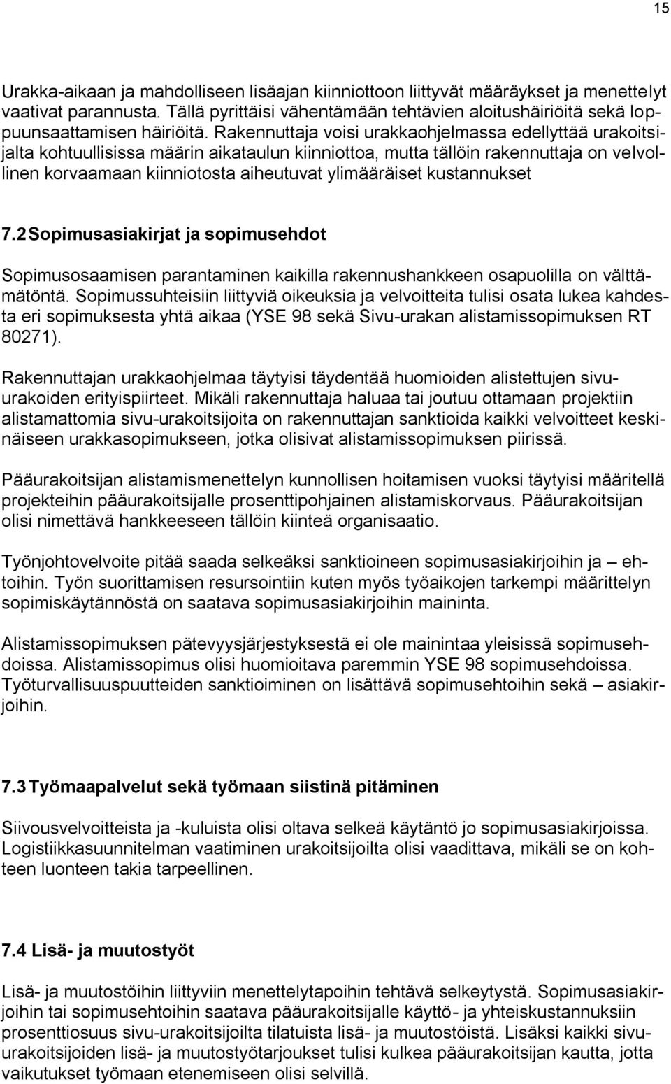 Rakennuttaja voisi urakkaohjelmassa edellyttää urakoitsijalta kohtuullisissa määrin aikataulun kiinniottoa, mutta tällöin rakennuttaja on velvollinen korvaamaan kiinniotosta aiheutuvat ylimääräiset