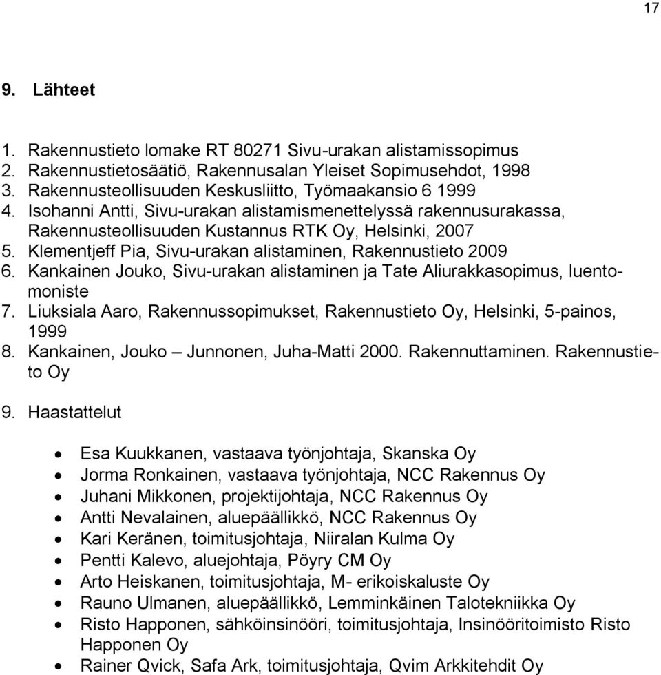 Kankainen Jouko, Sivu-urakan alistaminen ja Tate Aliurakkasopimus, luentomoniste 7. Liuksiala Aaro, Rakennussopimukset, Rakennustieto Oy, Helsinki, 5-painos, 1999 8.