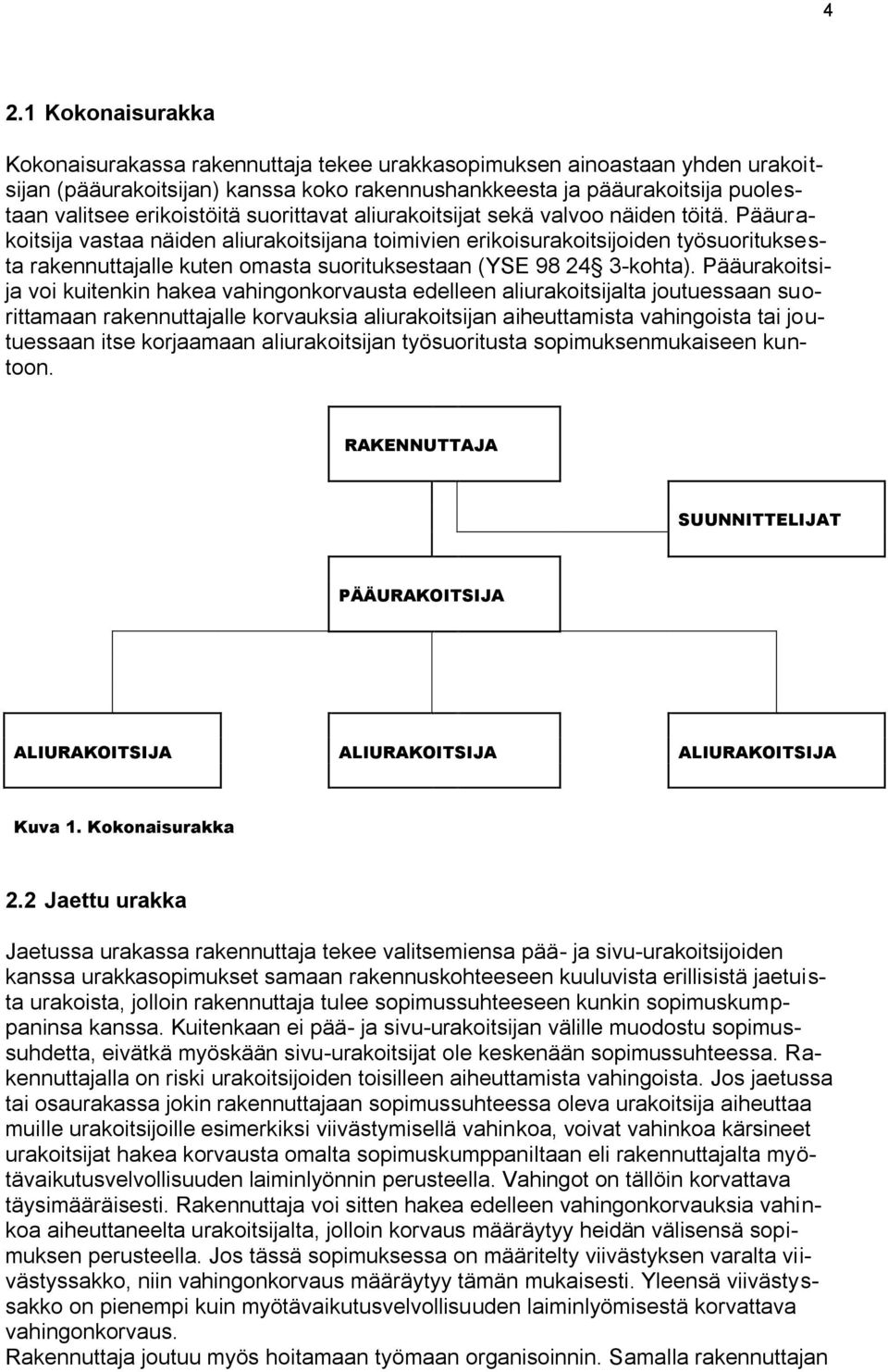 Pääurakoitsija vastaa näiden aliurakoitsijana toimivien erikoisurakoitsijoiden työsuorituksesta rakennuttajalle kuten omasta suorituksestaan (YSE 98 24 3-kohta).