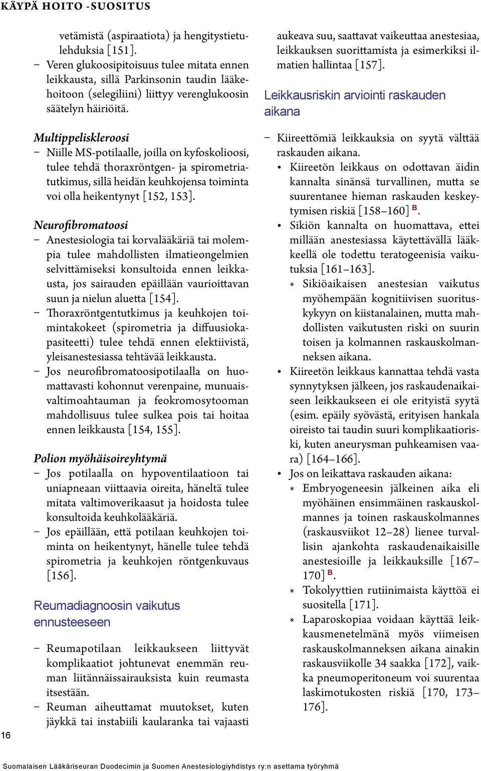 Multippeliskleroosi Niille MS-potilaalle, joilla on kyfoskolioosi, tulee tehdä thoraxröntgen- ja spirometriatutkimus, sillä heidän keuhkojensa toiminta voi olla heikentynyt [152, 153].