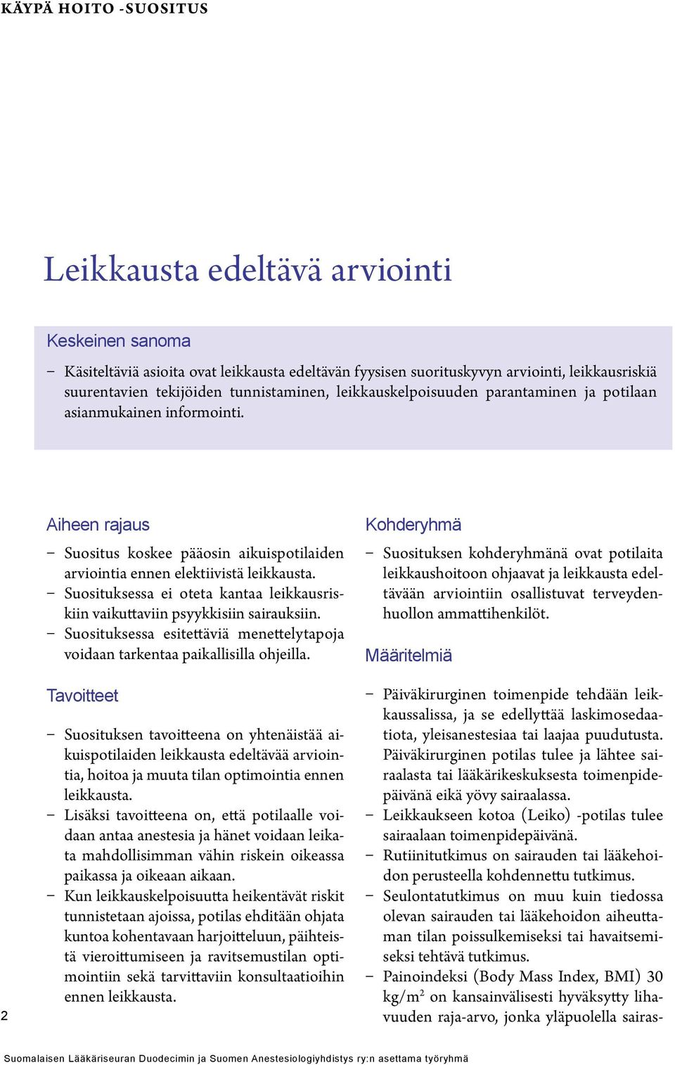 Suosituksessa ei oteta kantaa leikkausriskiin vaikuttaviin psyykkisiin sairauksiin. Suosituksessa esitettäviä menettelytapoja voidaan tarkentaa paikallisilla ohjeilla.