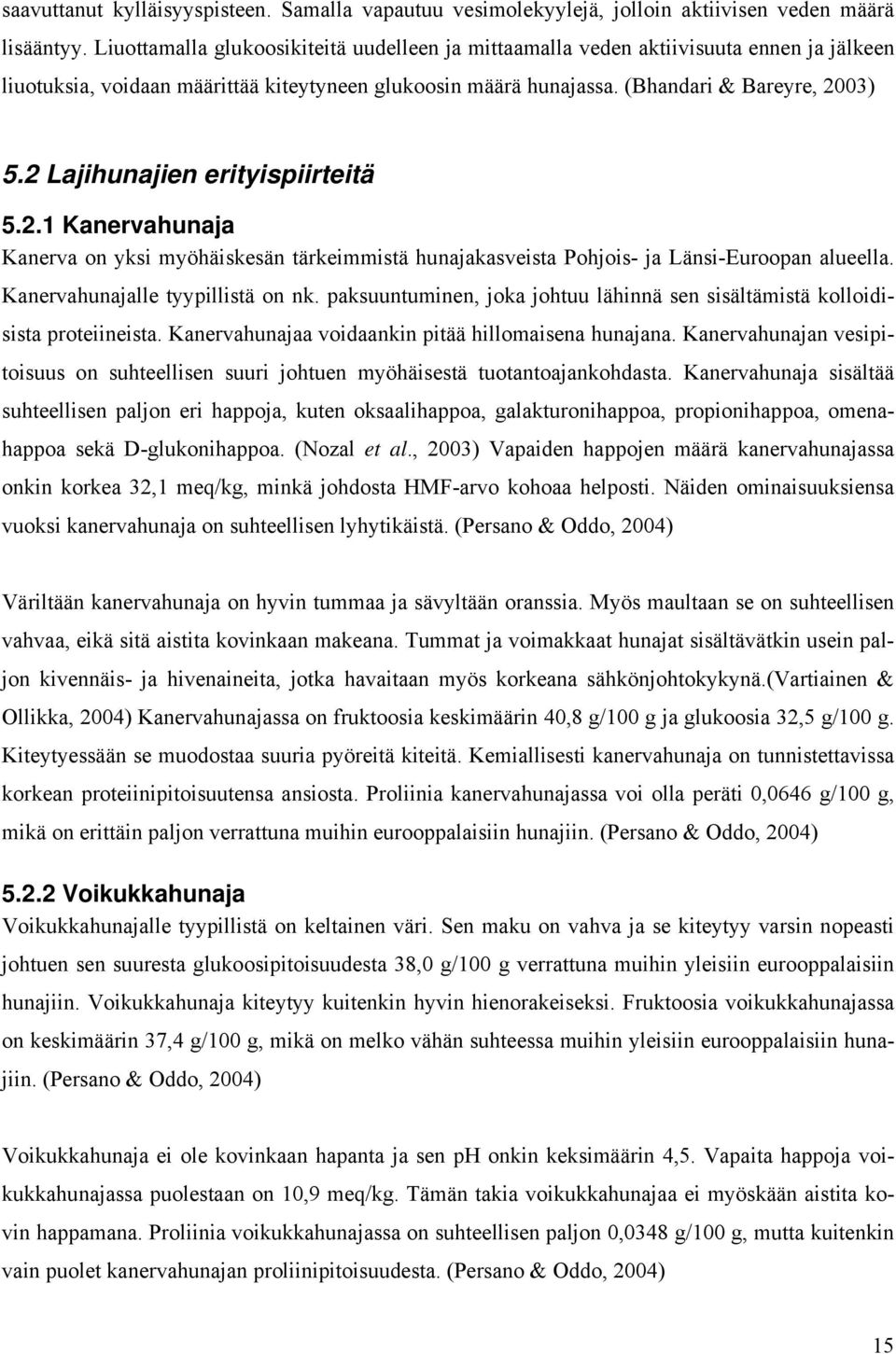 2 Lajihunajien erityispiirteitä 5.2.1 Kanervahunaja Kanerva on yksi myöhäiskesän tärkeimmistä hunajakasveista Pohjois- ja Länsi-Euroopan alueella. Kanervahunajalle tyypillistä on nk.