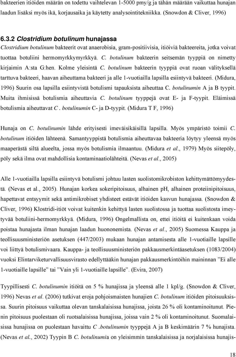 Kolme yleisintä C. botulinum bakteerin tyyppiä ovat ruoan välityksellä tarttuva bakteeri, haavan aiheuttama bakteeri ja alle 1-vuotiailla lapsilla esiintyvä bakteeri.