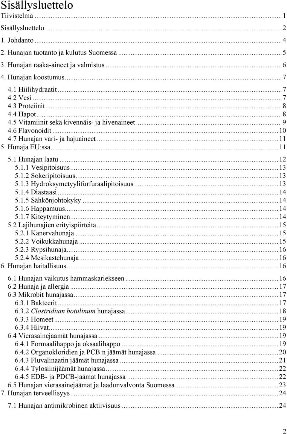 ..12 5.1.1 Vesipitoisuus...13 5.1.2 Sokeripitoisuus...13 5.1.3 Hydroksymetyylifurfuraalipitoisuus...13 5.1.4 Diastaasi...14 5.1.5 Sähkönjohtokyky...14 5.1.6 Happamuus...14 5.1.7 Kiteytyminen...14 5.2 Lajihunajien erityispiirteitä.