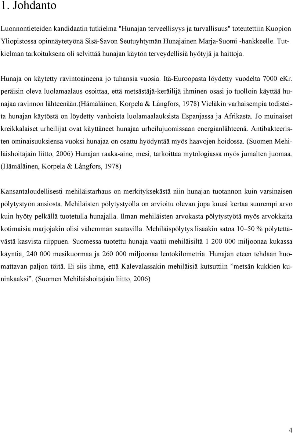 peräisin oleva luolamaalaus osoittaa, että metsästäjä-keräilijä ihminen osasi jo tuolloin käyttää hunajaa ravinnon lähteenään.