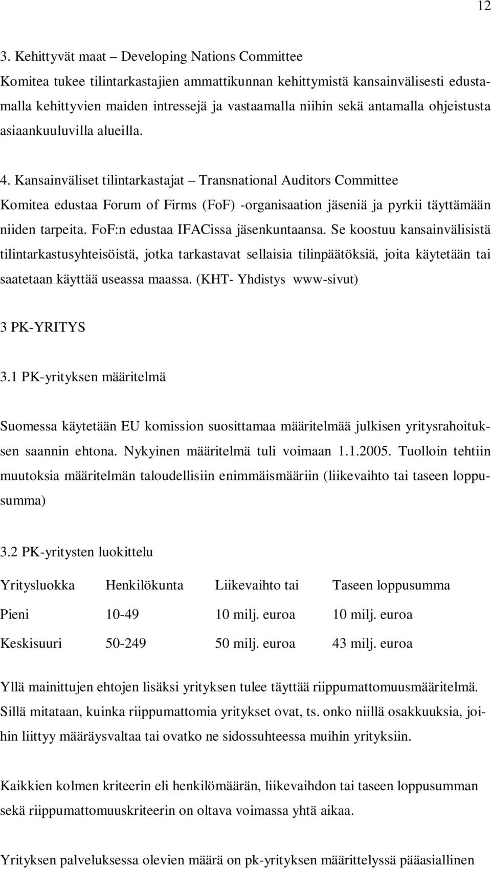 Kansainväliset tilintarkastajat Transnational Auditors Committee Komitea edustaa Forum of Firms (FoF) -organisaation jäseniä ja pyrkii täyttämään niiden tarpeita.