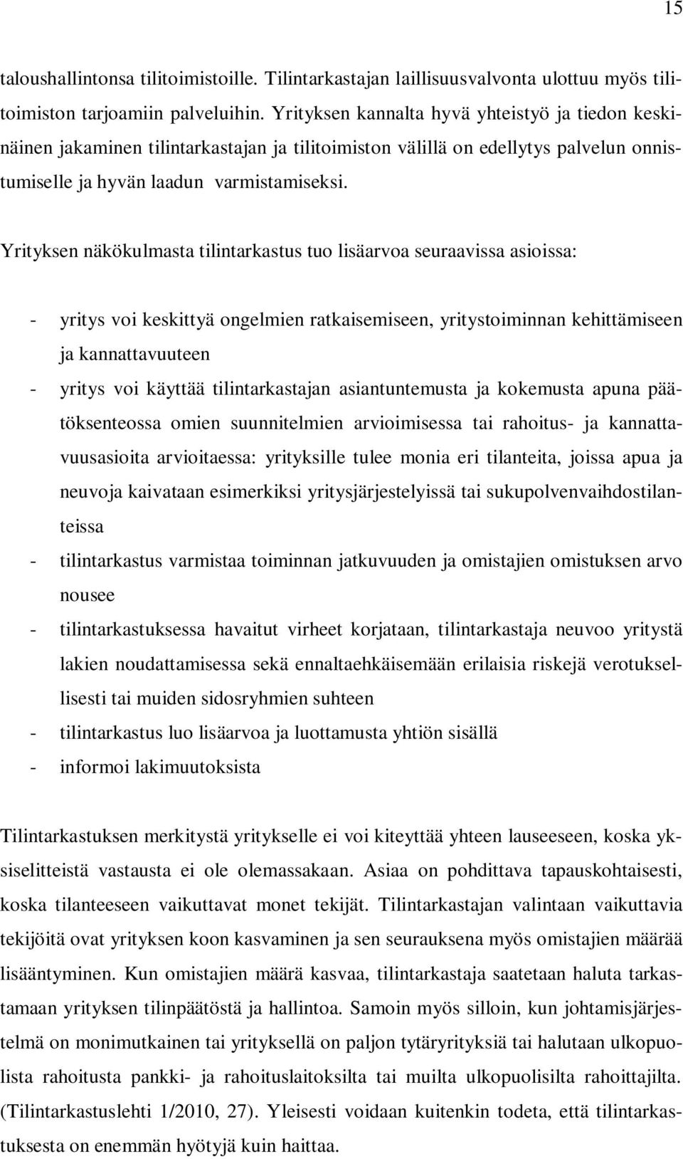 Yrityksen näkökulmasta tilintarkastus tuo lisäarvoa seuraavissa asioissa: - yritys voi keskittyä ongelmien ratkaisemiseen, yritystoiminnan kehittämiseen ja kannattavuuteen - yritys voi käyttää