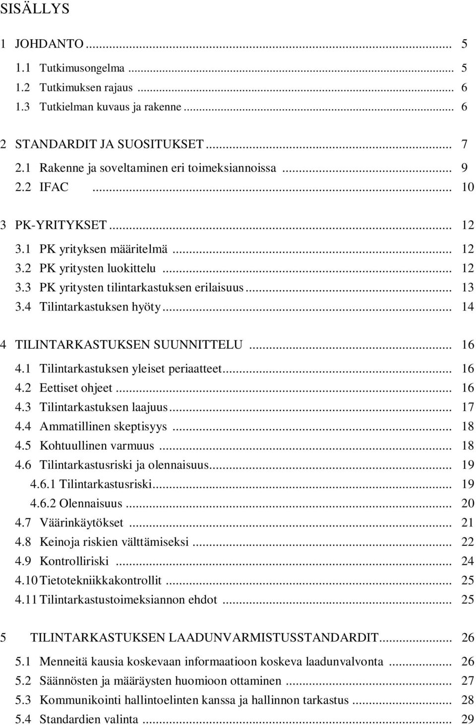 .. 14 4 TILINTARKASTUKSEN SUUNNITTELU... 16 4.1 Tilintarkastuksen yleiset periaatteet... 16 4.2 Eettiset ohjeet... 16 4.3 Tilintarkastuksen laajuus... 17 4.4 Ammatillinen skeptisyys... 18 4.