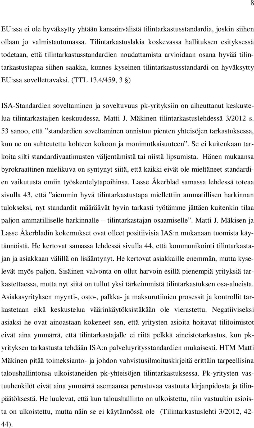 tilintarkastusstandardi on hyväksytty EU:ssa sovellettavaksi. (TTL 13.4/459, 3 ) ISA-Standardien soveltaminen ja soveltuvuus pk-yrityksiin on aiheuttanut keskustelua tilintarkastajien keskuudessa.