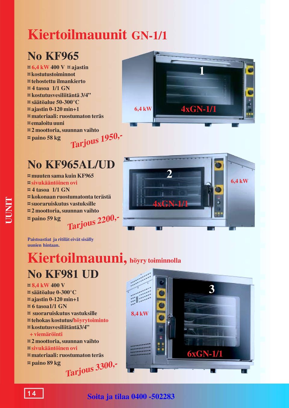 suoraruiskutus vastuksille 2 moottoria, suunnan vaihto paino 59 kg Tarjous 2200,- 6,4 kw 2 4xGN-1/1 1 4xGN-1/1 6,4 kw Paistoastiat ja ritilät eivät sisälly uunien hintaan.