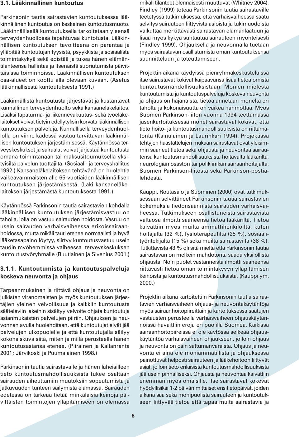 Lääkinnällisen kuntoutuksen tavoitteena on parantaa ja ylläpitää kuntoutujan fyysistä, psyykkistä ja sosiaalista toimintakykyä sekä edistää ja tukea hänen elämäntilanteensa hallintaa ja itsenäistä