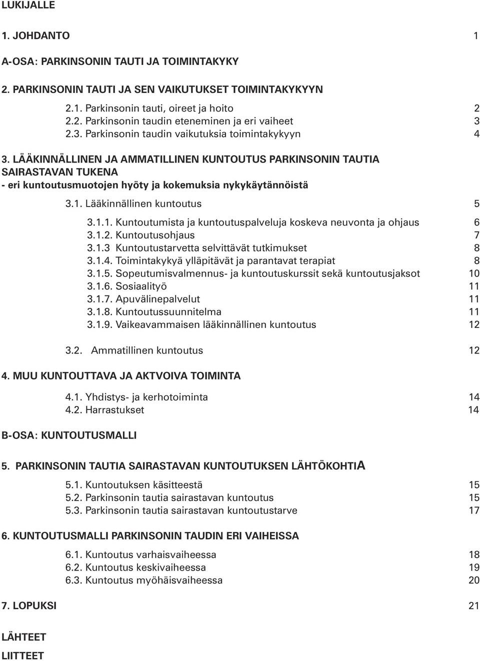 Lääkinnällinen kuntoutus 5 3.1.1. Kuntoutumista ja kuntoutuspalveluja koskeva neuvonta ja ohjaus 6 3.1.2. Kuntoutusohjaus 7 3.1.3 Kuntoutustarvetta selvittävät tutkimukset 8 3.1.4.