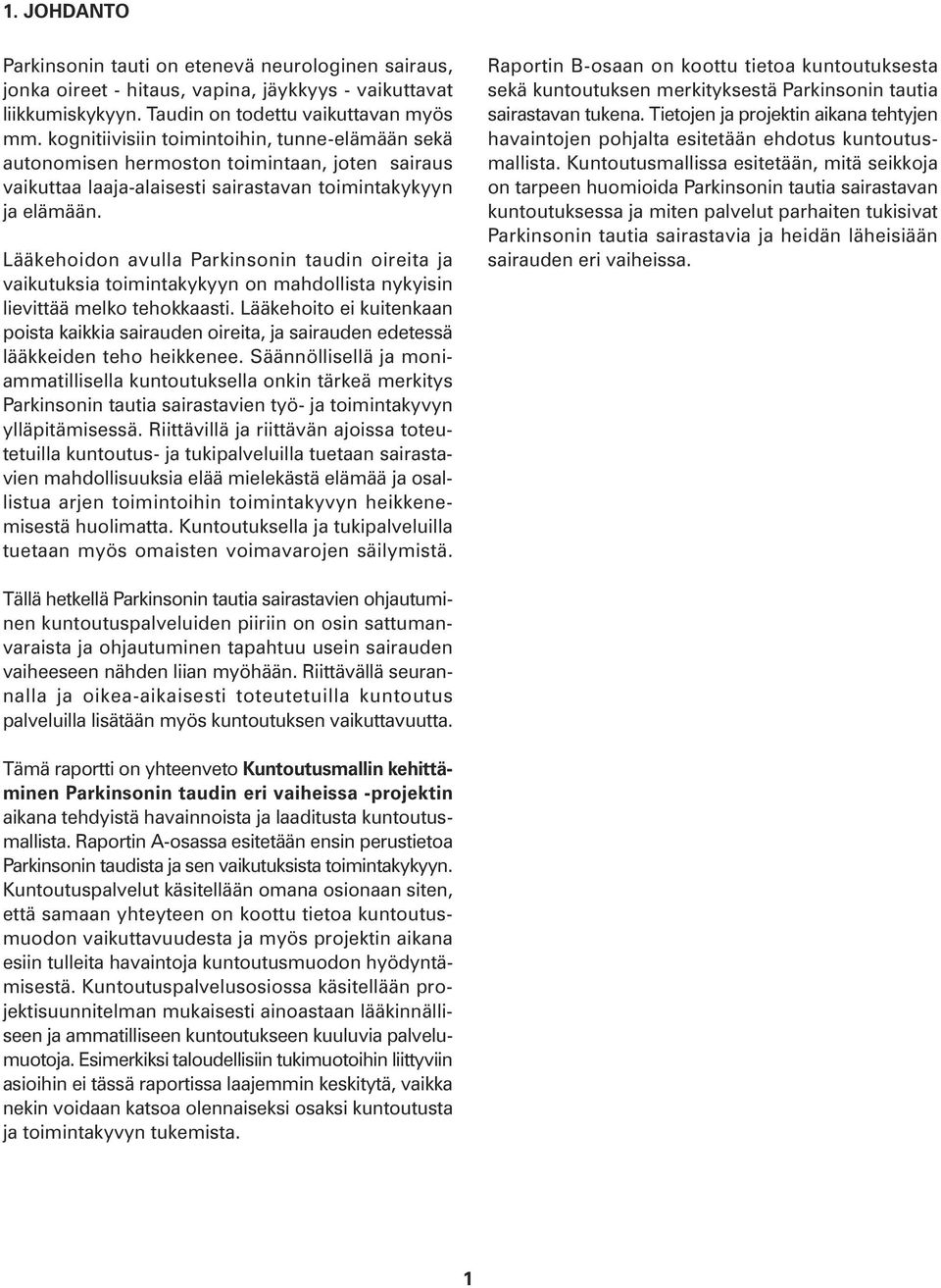 Lääkehoidon avulla Parkinsonin taudin oireita ja vaikutuksia toimintakykyyn on mahdollista nykyisin lievittää melko tehokkaasti.