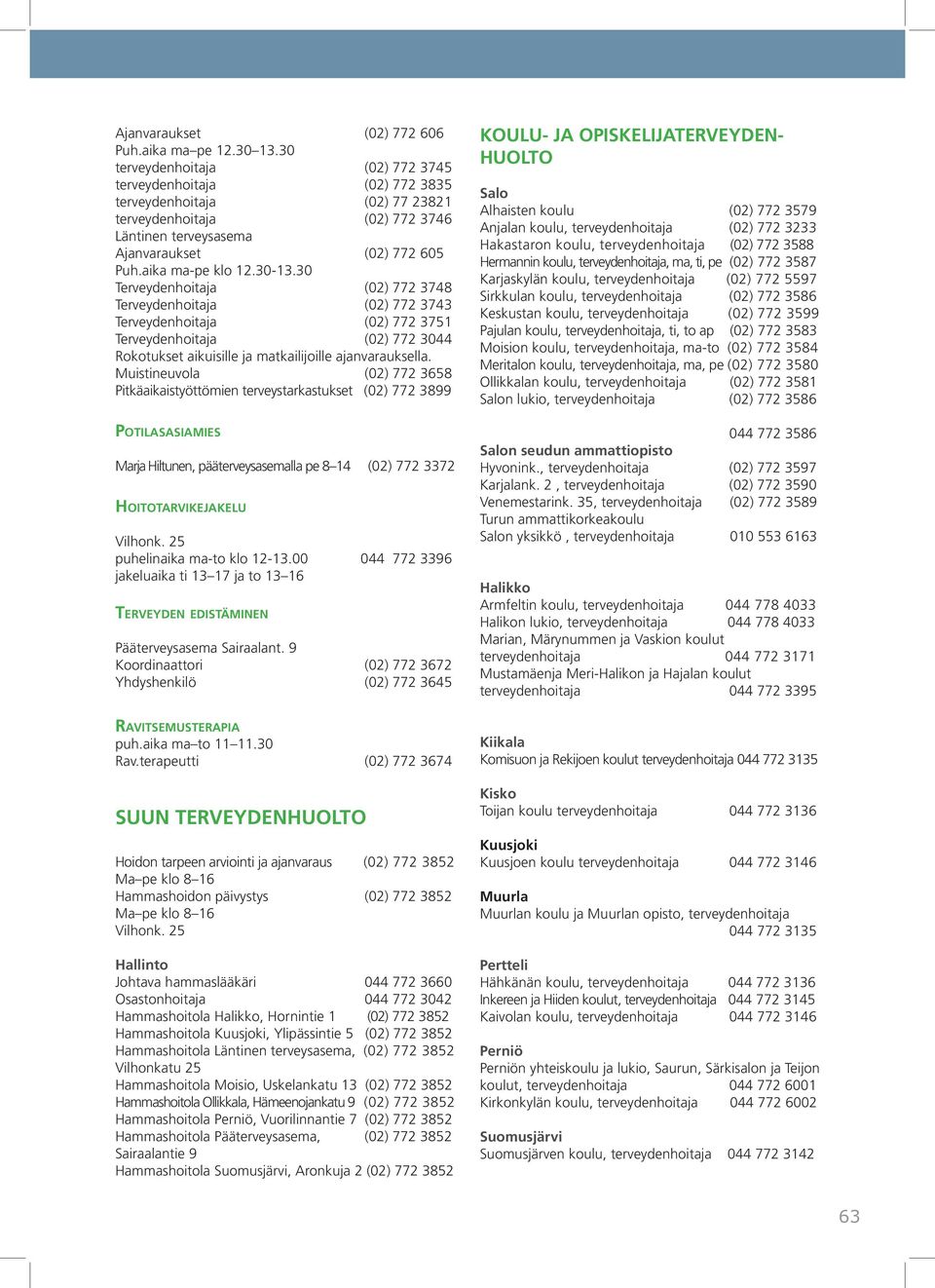 30-13.30 Terveydenhoitaja (02) 772 3748 Terveydenhoitaja (02) 772 3743 Terveydenhoitaja (02) 772 3751 Terveydenhoitaja (02) 772 3044 Rokotukset aikuisille ja matkailijoille ajanvarauksella.