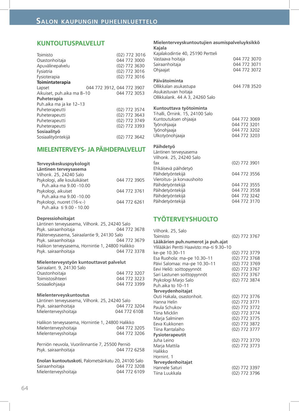 aika ma ja ke 12 13 Puheterapeutti (02) 772 3574 Puheterapeutti (02) 772 3643 Puheterapeutti (02) 772 3749 Puheterapeutti (02) 772 3393 Sosiaalityö Sosiaalityöntekijä (02) 772 3642 MIELENTERVEYS- JA