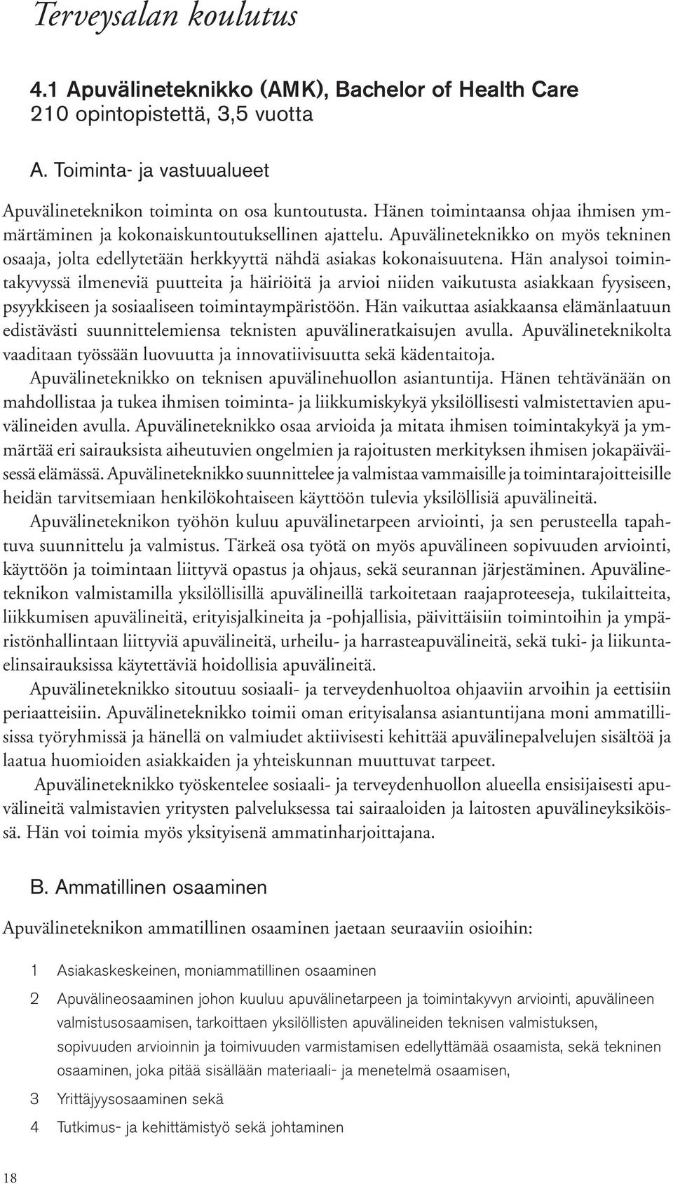 Hän analysoi toimintakyvyssä ilmeneviä puutteita ja häiriöitä ja arvioi niiden vaikutusta asiakkaan fyysiseen, psyykkiseen ja sosiaaliseen toimintaympäristöön.