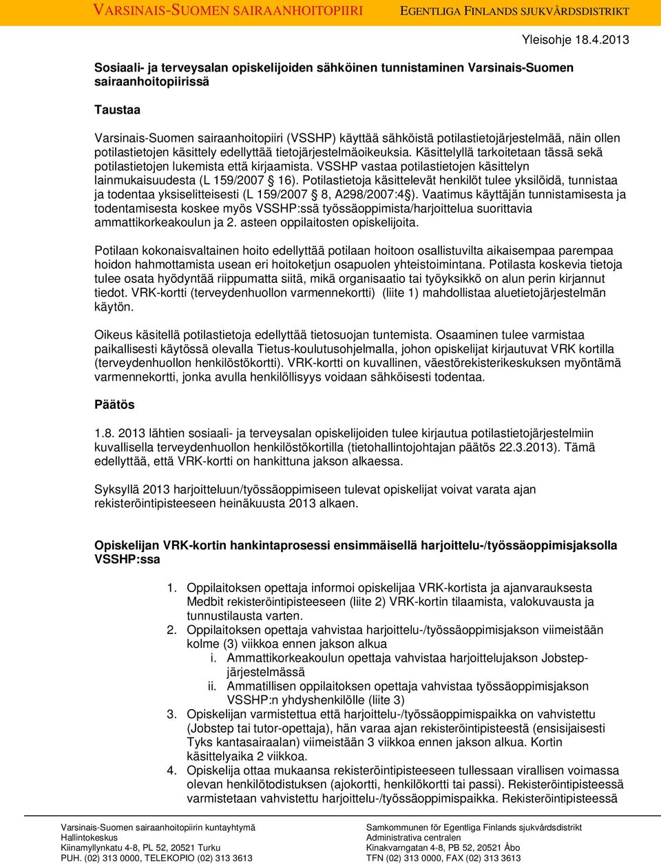 Käsittelyllä tarkoitetaan tässä sekä potilastietojen lukemista että kirjaamista. VSSHP vastaa potilastietojen käsittelyn lainmukaisuudesta (L 159/2007 16).